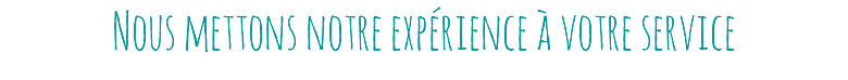 Nous mettons notre expérience à votre service