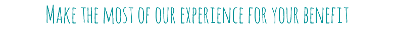Make the most of our experience for your benefit
